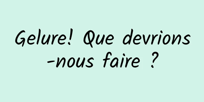 Gelure! Que devrions-nous faire ?