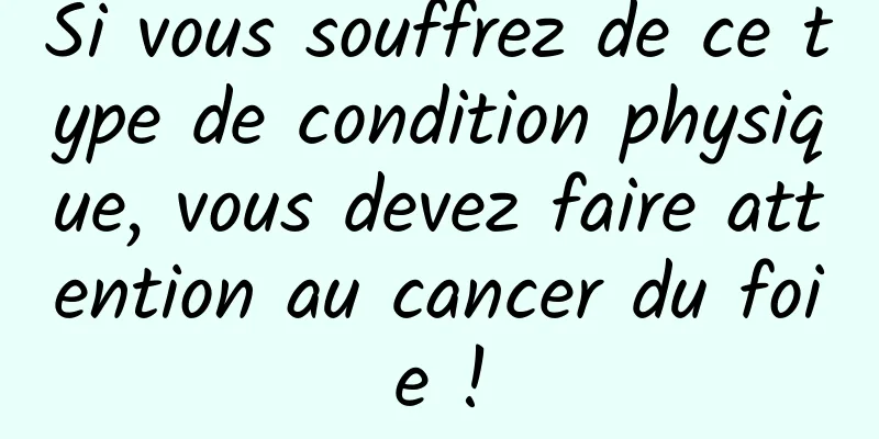 Si vous souffrez de ce type de condition physique, vous devez faire attention au cancer du foie !