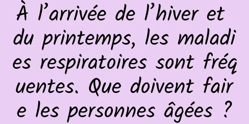 À l’arrivée de l’hiver et du printemps, les maladies respiratoires sont fréquentes. Que doivent faire les personnes âgées ?