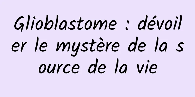 Glioblastome : dévoiler le mystère de la source de la vie