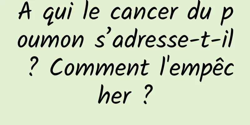 À qui le cancer du poumon s’adresse-t-il ? Comment l'empêcher ?