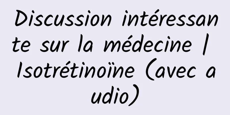 Discussion intéressante sur la médecine | Isotrétinoïne (avec audio)