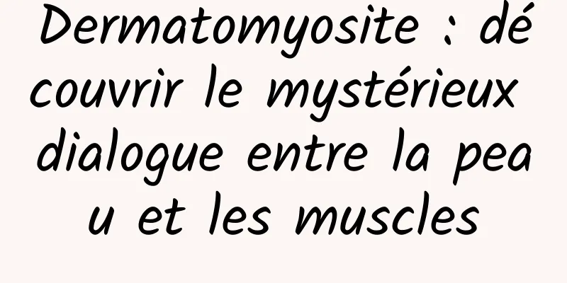 Dermatomyosite : découvrir le mystérieux dialogue entre la peau et les muscles