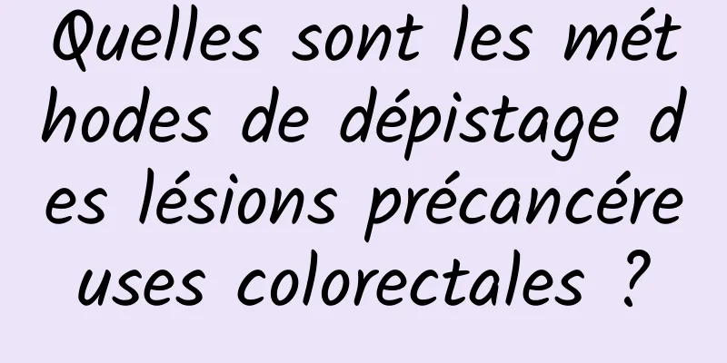 Quelles sont les méthodes de dépistage des lésions précancéreuses colorectales ?