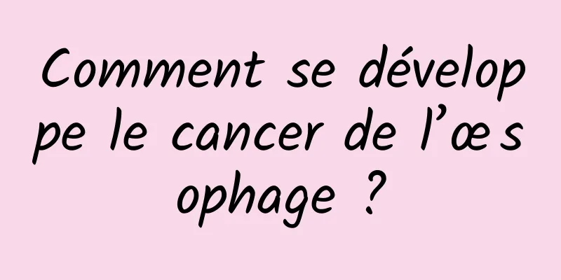 Comment se développe le cancer de l’œsophage ?
