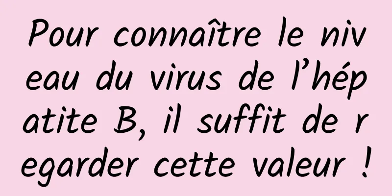Pour connaître le niveau du virus de l’hépatite B, il suffit de regarder cette valeur !