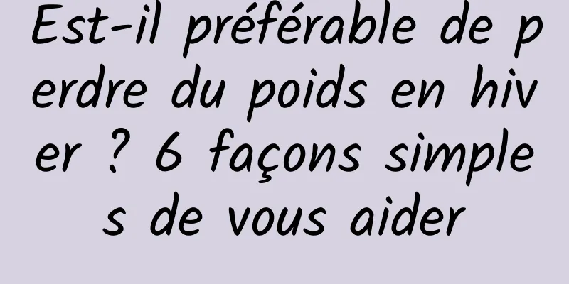 Est-il préférable de perdre du poids en hiver ? 6 façons simples de vous aider