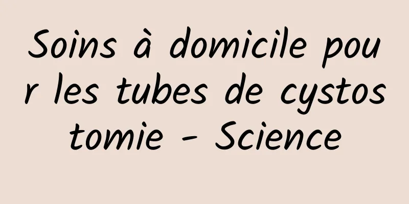 Soins à domicile pour les tubes de cystostomie - Science