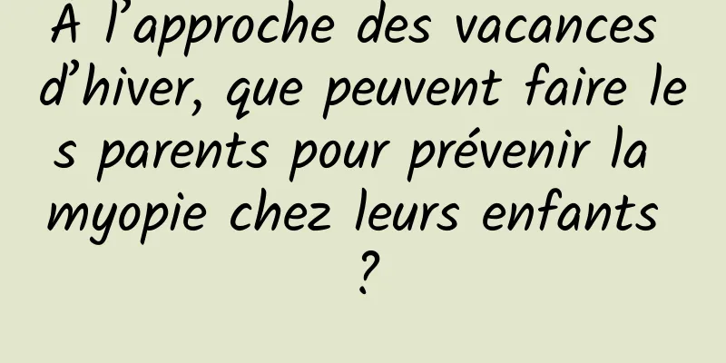 À l’approche des vacances d’hiver, que peuvent faire les parents pour prévenir la myopie chez leurs enfants ?