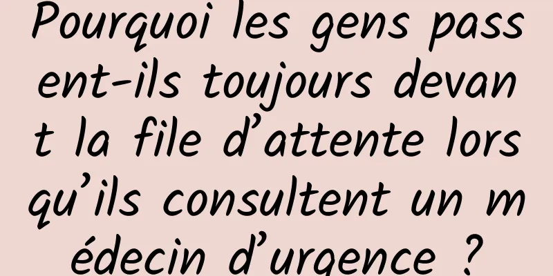 Pourquoi les gens passent-ils toujours devant la file d’attente lorsqu’ils consultent un médecin d’urgence ?