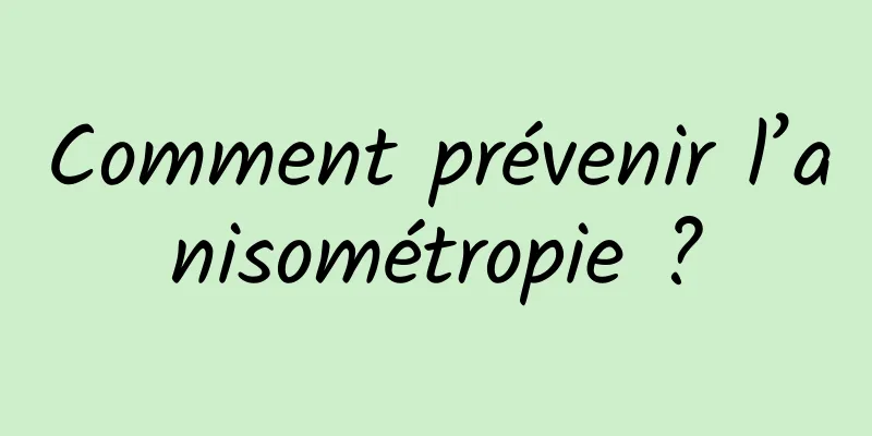 Comment prévenir l’anisométropie ?