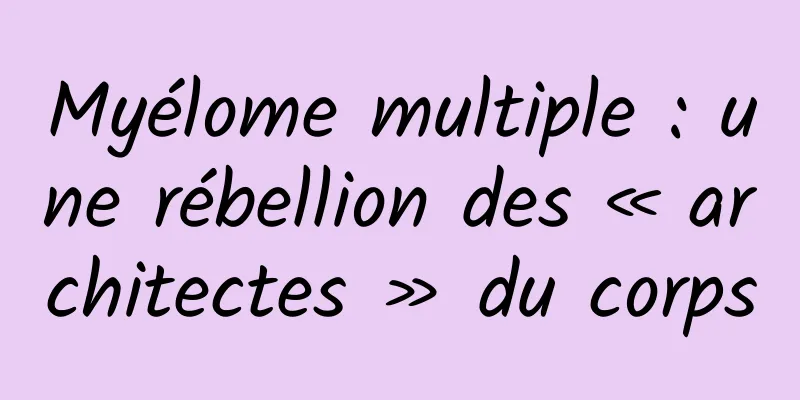 Myélome multiple : une rébellion des « architectes » du corps