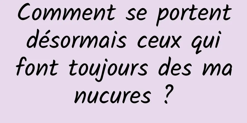 Comment se portent désormais ceux qui font toujours des manucures ?