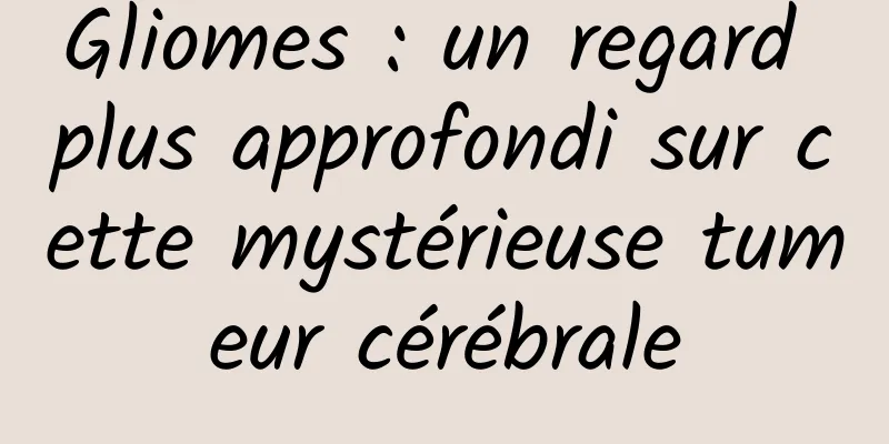 Gliomes : un regard plus approfondi sur cette mystérieuse tumeur cérébrale