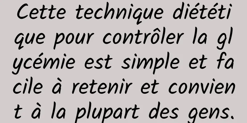 Cette technique diététique pour contrôler la glycémie est simple et facile à retenir et convient à la plupart des gens.