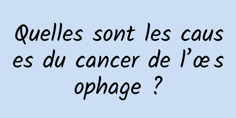 Quelles sont les causes du cancer de l’œsophage ?