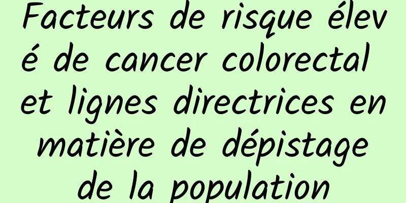 Facteurs de risque élevé de cancer colorectal et lignes directrices en matière de dépistage de la population
