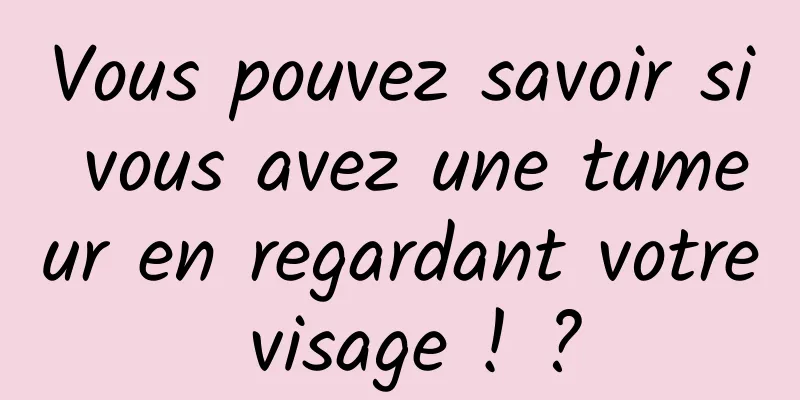 Vous pouvez savoir si vous avez une tumeur en regardant votre visage ! ?