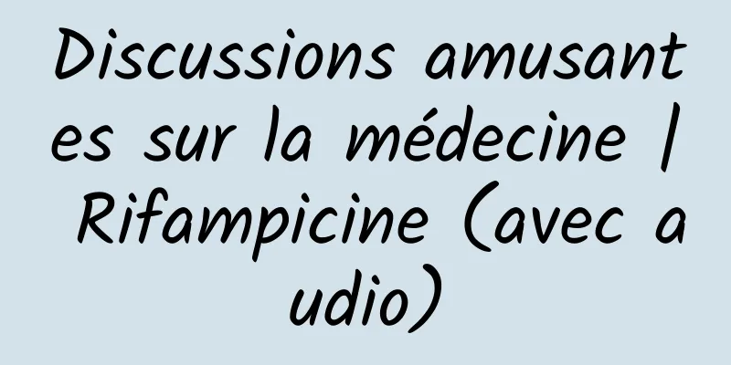Discussions amusantes sur la médecine | Rifampicine (avec audio)