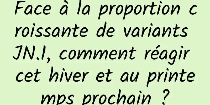 Face à la proportion croissante de variants JN.1, comment réagir cet hiver et au printemps prochain ?
