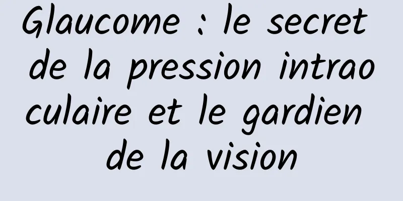 Glaucome : le secret de la pression intraoculaire et le gardien de la vision