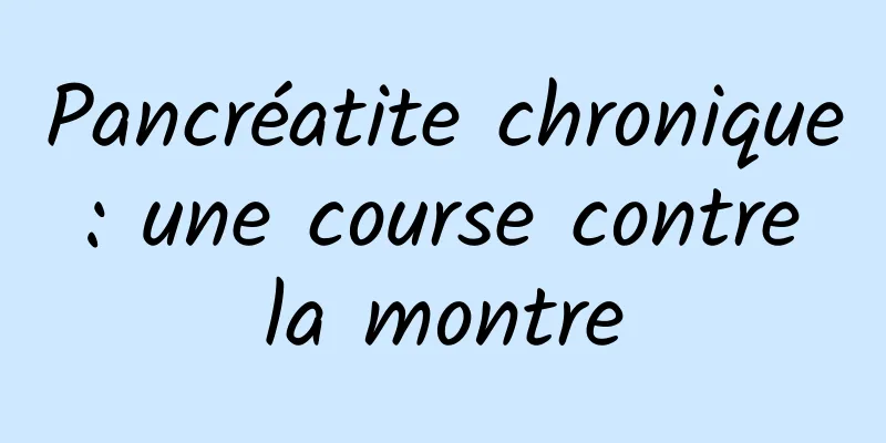 Pancréatite chronique : une course contre la montre
