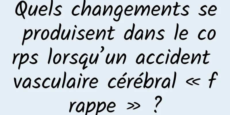 Quels changements se produisent dans le corps lorsqu’un accident vasculaire cérébral « frappe » ?