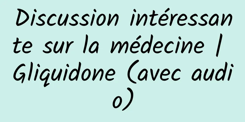 Discussion intéressante sur la médecine | Gliquidone (avec audio)