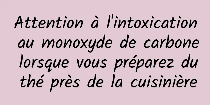Attention à l'intoxication au monoxyde de carbone lorsque vous préparez du thé près de la cuisinière