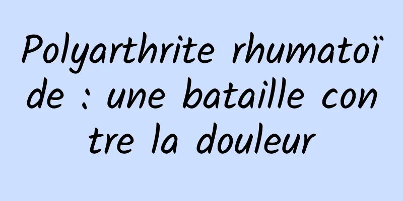 Polyarthrite rhumatoïde : une bataille contre la douleur