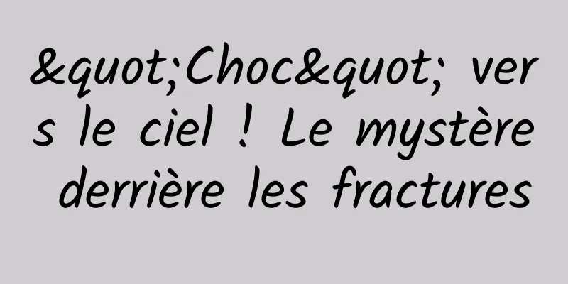 "Choc" vers le ciel ! Le mystère derrière les fractures