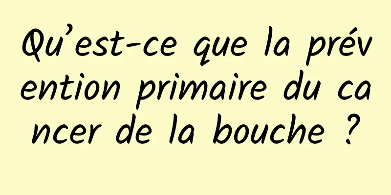 Qu’est-ce que la prévention primaire du cancer de la bouche ?