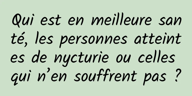 Qui est en meilleure santé, les personnes atteintes de nycturie ou celles qui n’en souffrent pas ?
