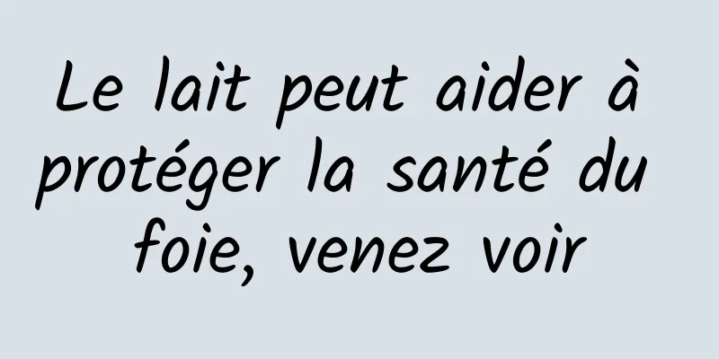 Le lait peut aider à protéger la santé du foie, venez voir