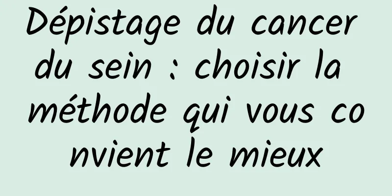 Dépistage du cancer du sein : choisir la méthode qui vous convient le mieux