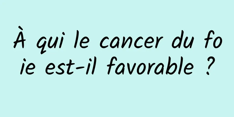À qui le cancer du foie est-il favorable ?