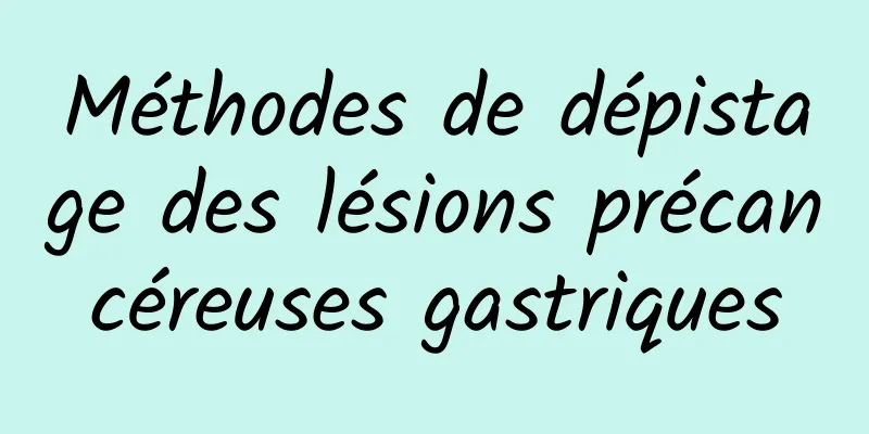Méthodes de dépistage des lésions précancéreuses gastriques