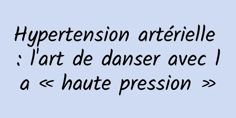 Hypertension artérielle : l'art de danser avec la « haute pression »