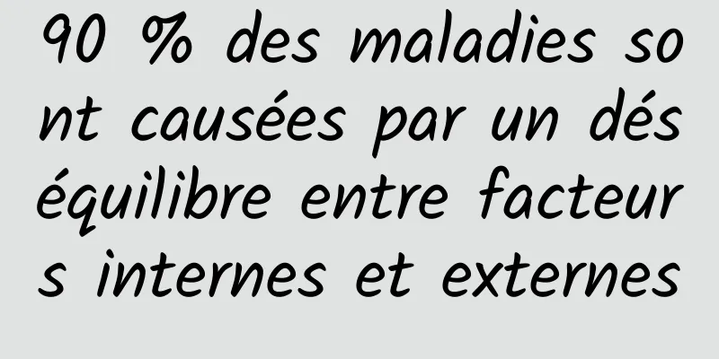 90 % des maladies sont causées par un déséquilibre entre facteurs internes et externes