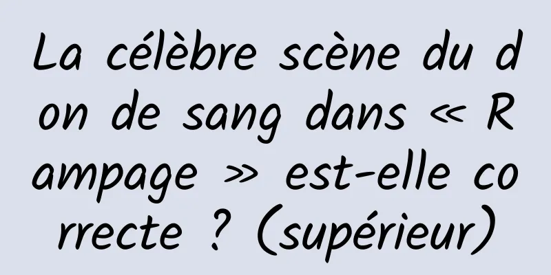 La célèbre scène du don de sang dans « Rampage » est-elle correcte ? (supérieur)