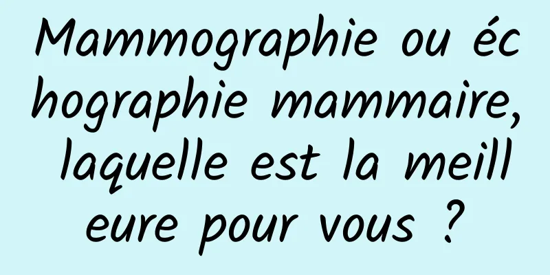 Mammographie ou échographie mammaire, laquelle est la meilleure pour vous ?
