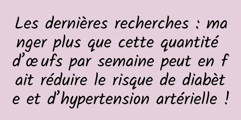 Les dernières recherches : manger plus que cette quantité d’œufs par semaine peut en fait réduire le risque de diabète et d’hypertension artérielle !