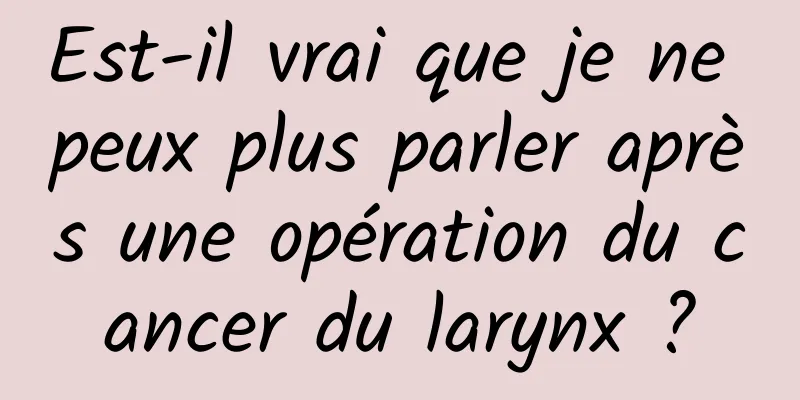 Est-il vrai que je ne peux plus parler après une opération du cancer du larynx ?