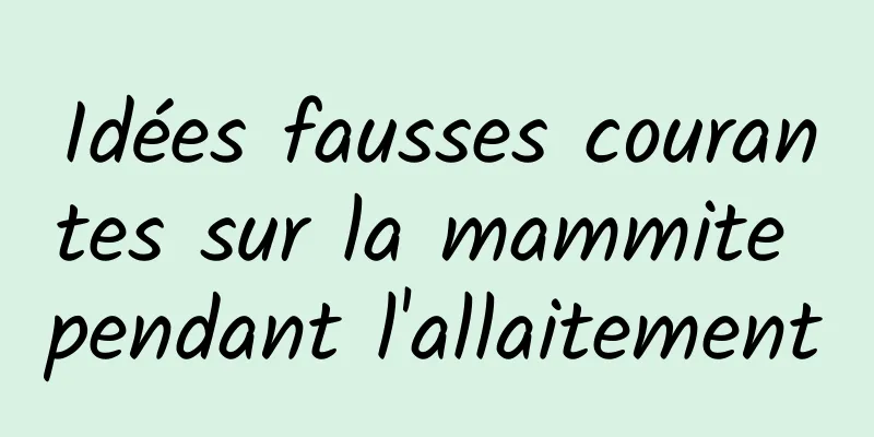 Idées fausses courantes sur la mammite pendant l'allaitement