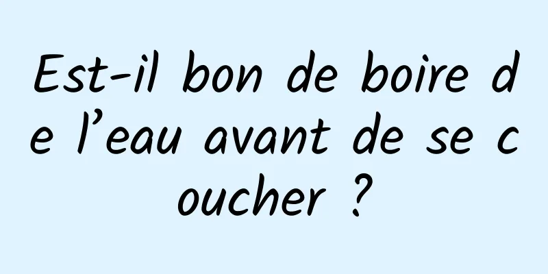Est-il bon de boire de l’eau avant de se coucher ?