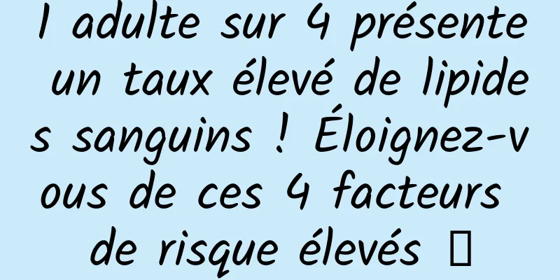 1 adulte sur 4 présente un taux élevé de lipides sanguins ! Éloignez-vous de ces 4 facteurs de risque élevés →