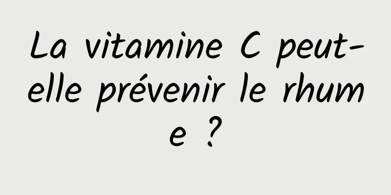 La vitamine C peut-elle prévenir le rhume ?