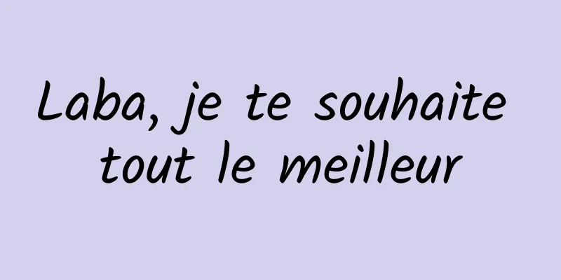 Laba, je te souhaite tout le meilleur