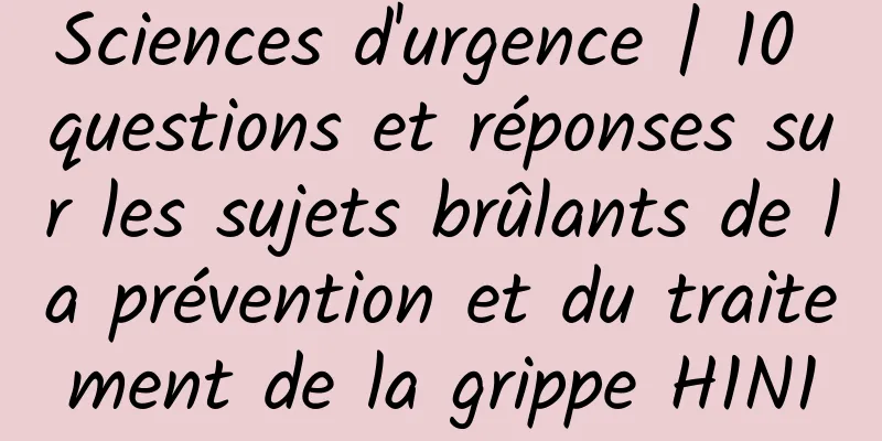 Sciences d'urgence | 10 questions et réponses sur les sujets brûlants de la prévention et du traitement de la grippe H1N1
