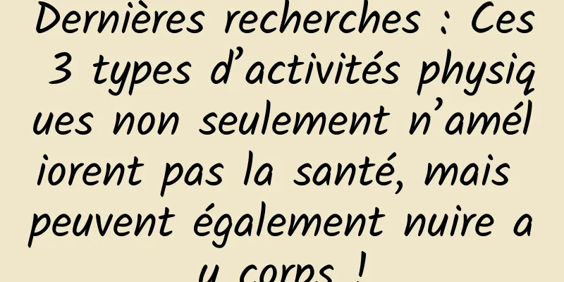 Dernières recherches : Ces 3 types d’activités physiques non seulement n’améliorent pas la santé, mais peuvent également nuire au corps !